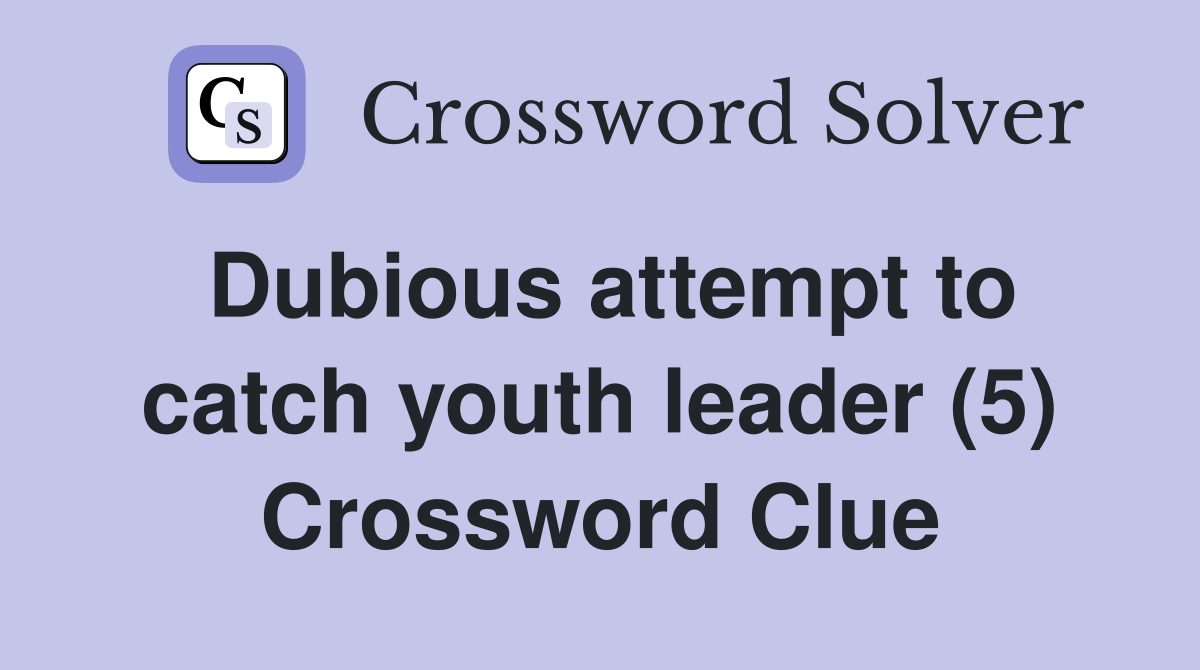 Dubious attempt to catch youth leader (5) Crossword Clue
