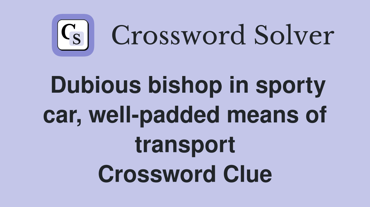 Dubious bishop in sporty car, well-padded means of transport Crossword Clue