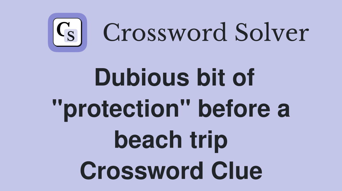 Dubious bit of "protection" before a beach trip Crossword Clue