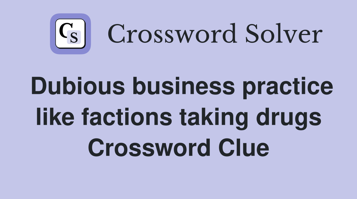 Dubious business practice like factions taking drugs Crossword Clue