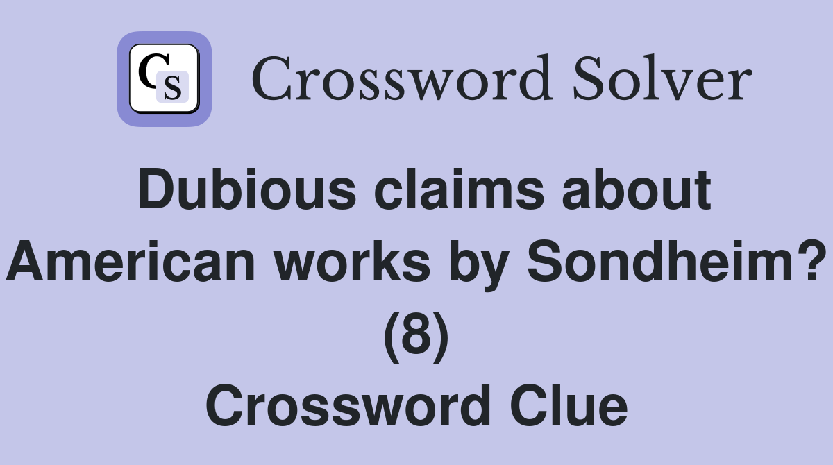 Dubious claims about American works by Sondheim? (8) Crossword Clue