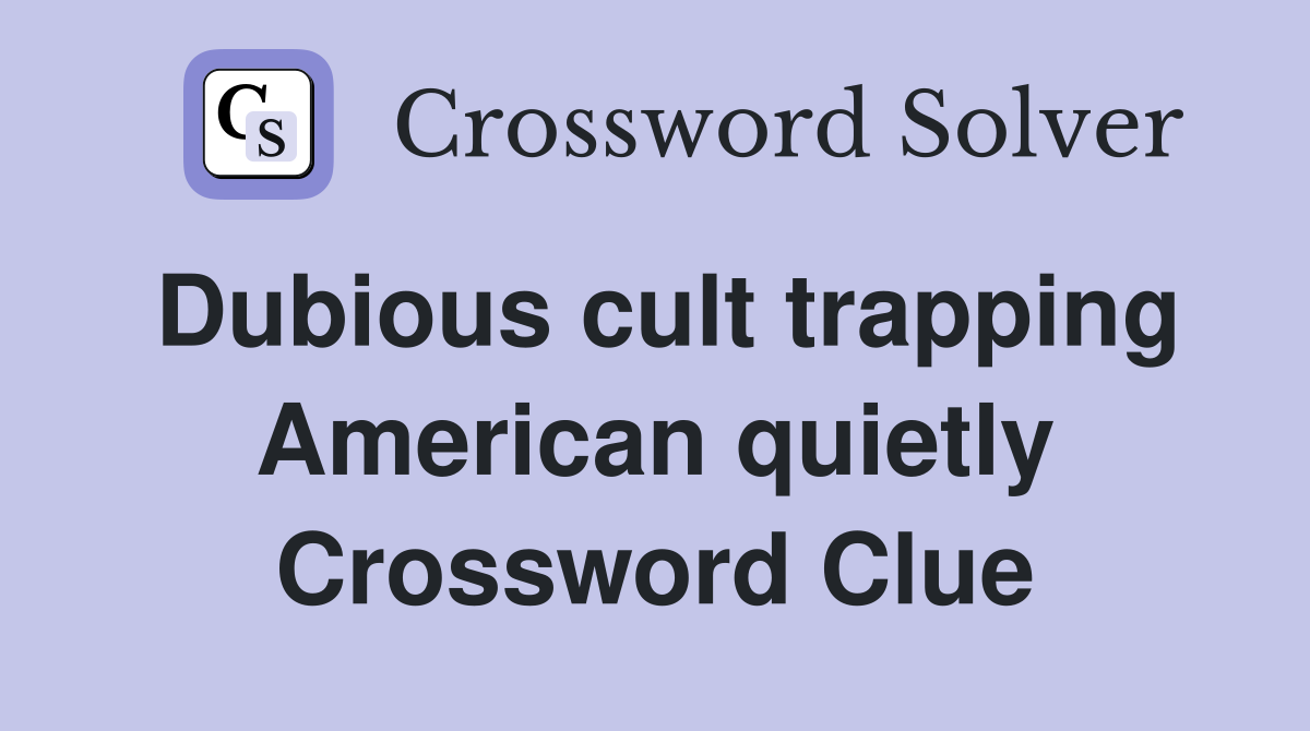 Dubious cult trapping American quietly Crossword Clue