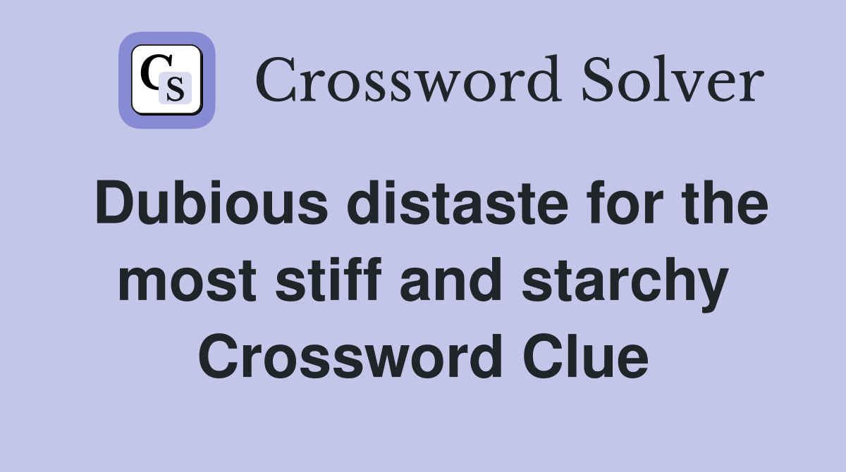 Dubious distaste for the most stiff and starchy Crossword Clue