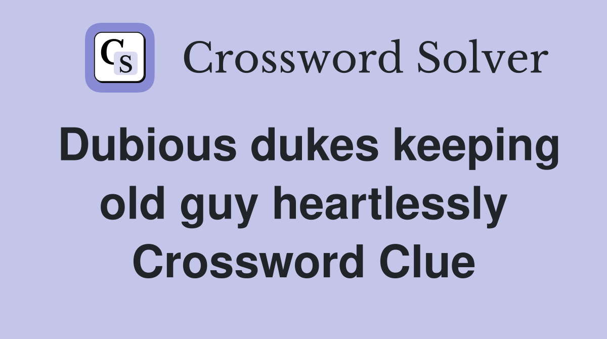 Dubious dukes keeping old guy heartlessly Crossword Clue
