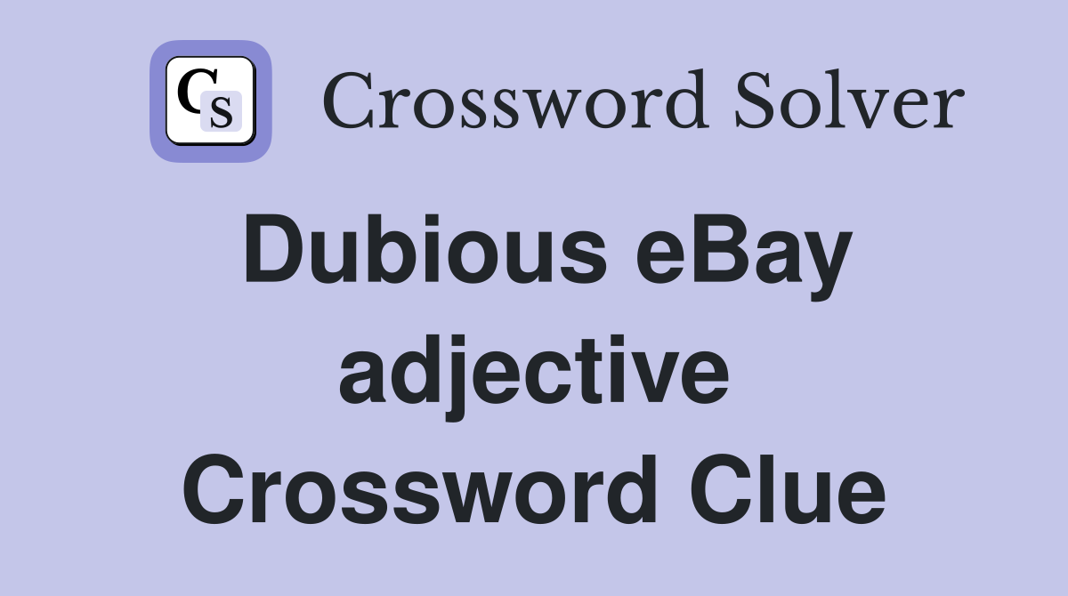 Dubious eBay adjective Crossword Clue