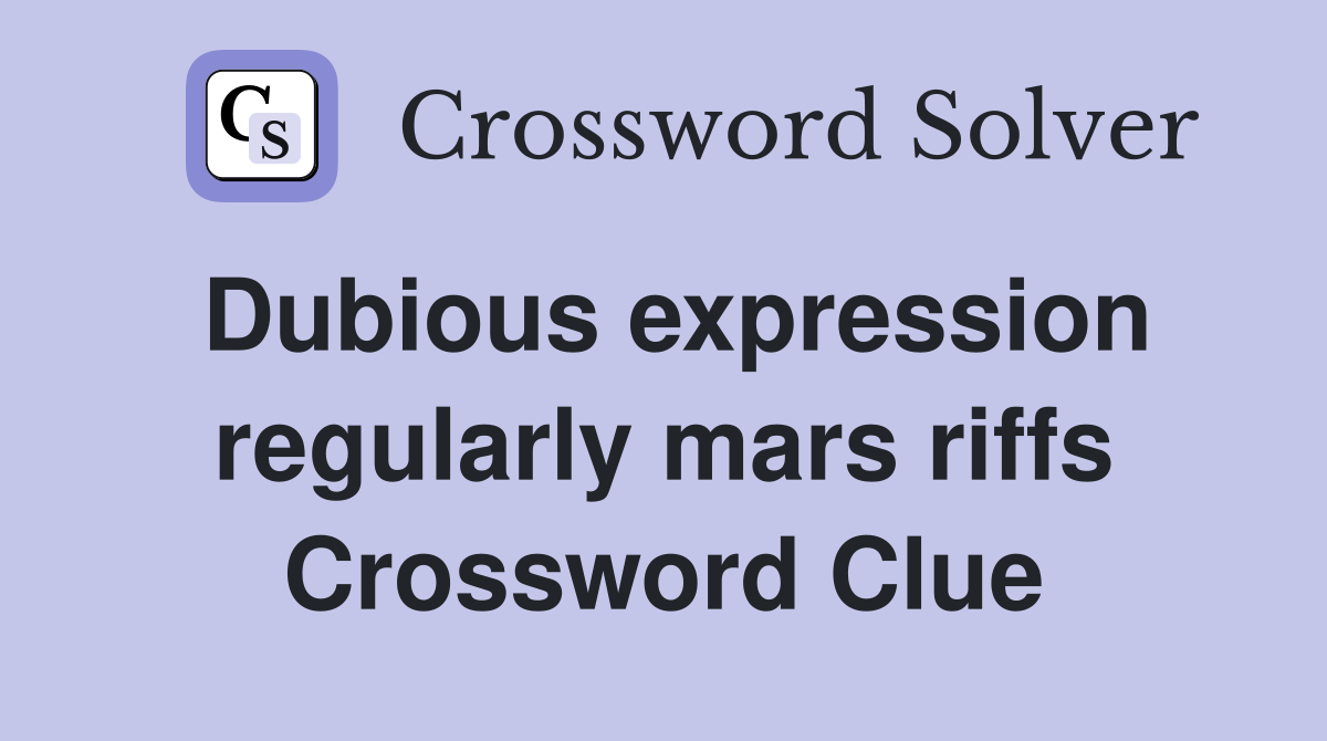 Dubious expression regularly mars riffs Crossword Clue