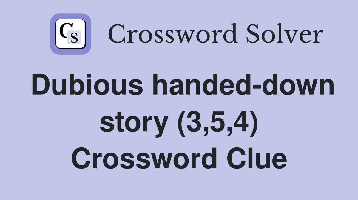 Dubious handed-down story (3,5,4) Crossword Clue