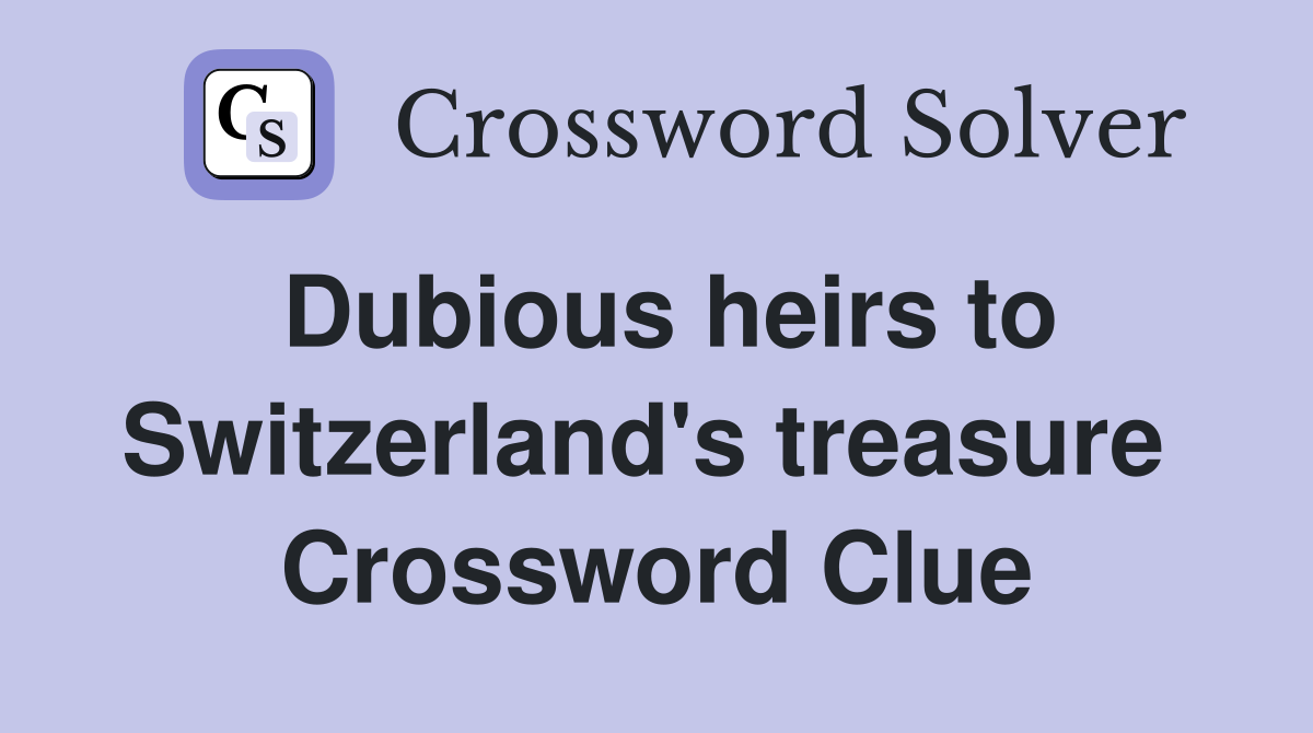 Dubious heirs to Switzerland's treasure  Crossword Clue
