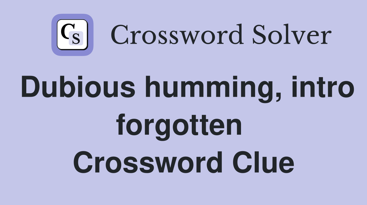 Dubious humming, intro forgotten  Crossword Clue