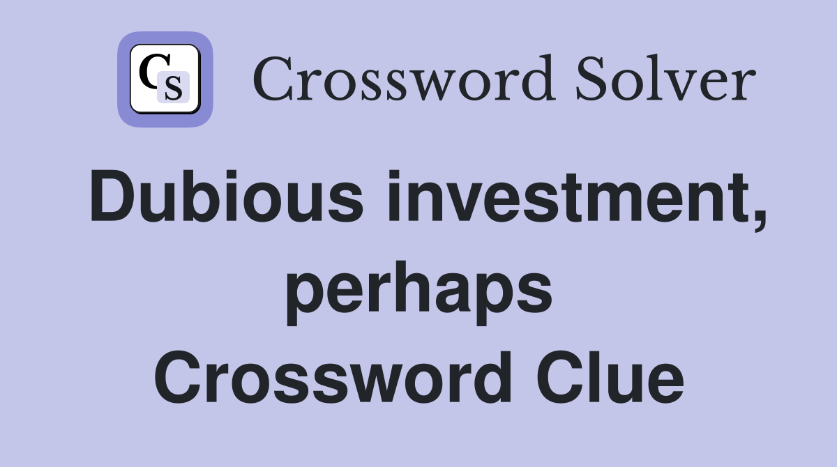 Dubious investment, perhaps Crossword Clue