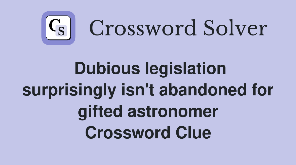 Dubious legislation surprisingly isn't abandoned for gifted astronomer Crossword Clue