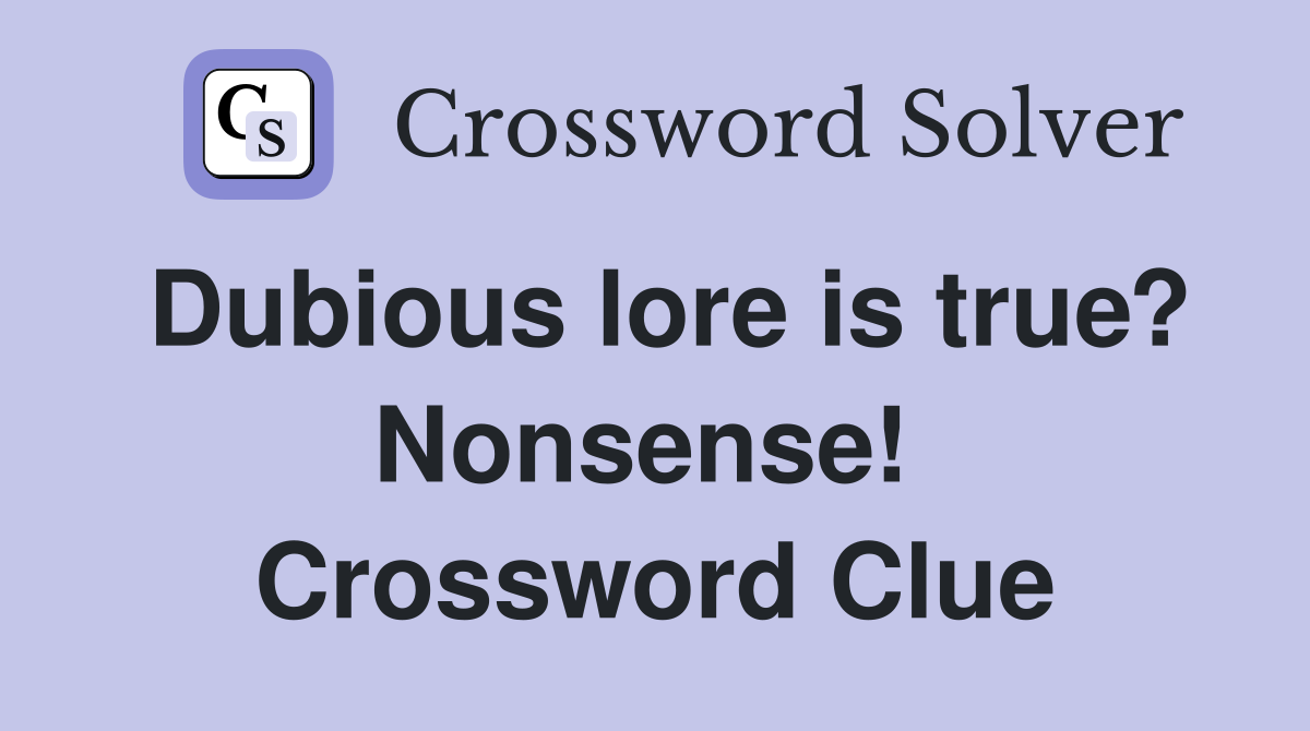 Dubious lore is true? Nonsense!  Crossword Clue