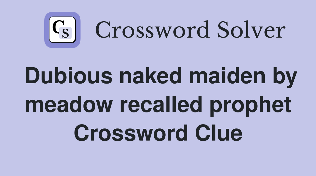 Dubious naked maiden by meadow recalled prophet Crossword Clue