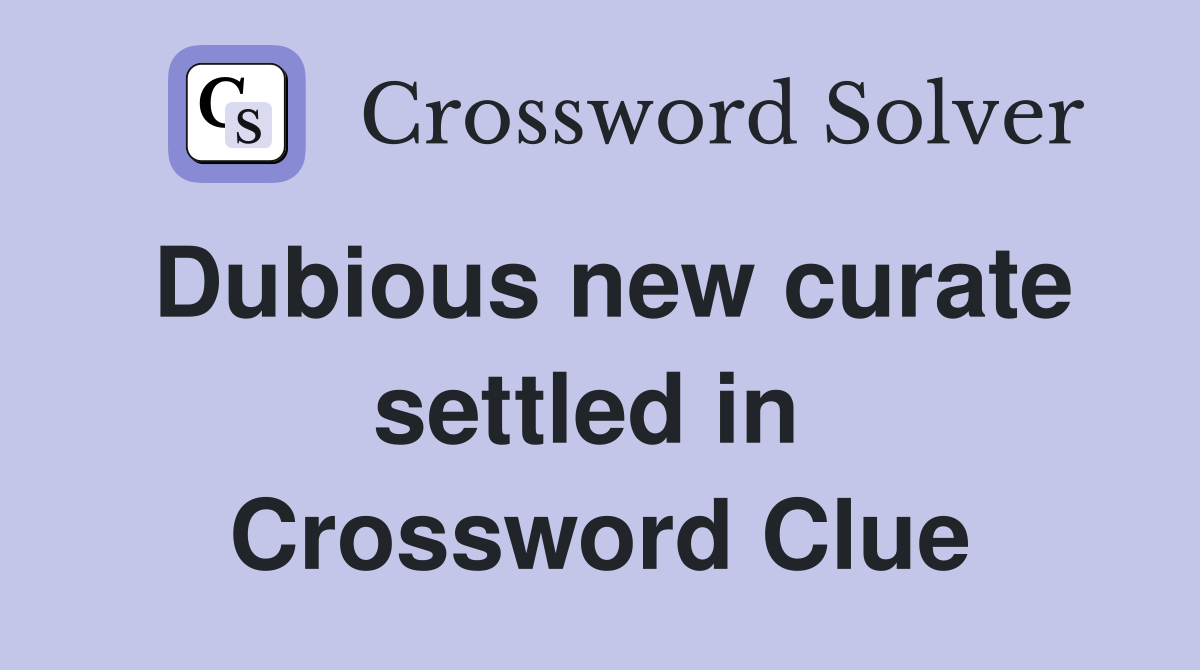 Dubious new curate settled in  Crossword Clue