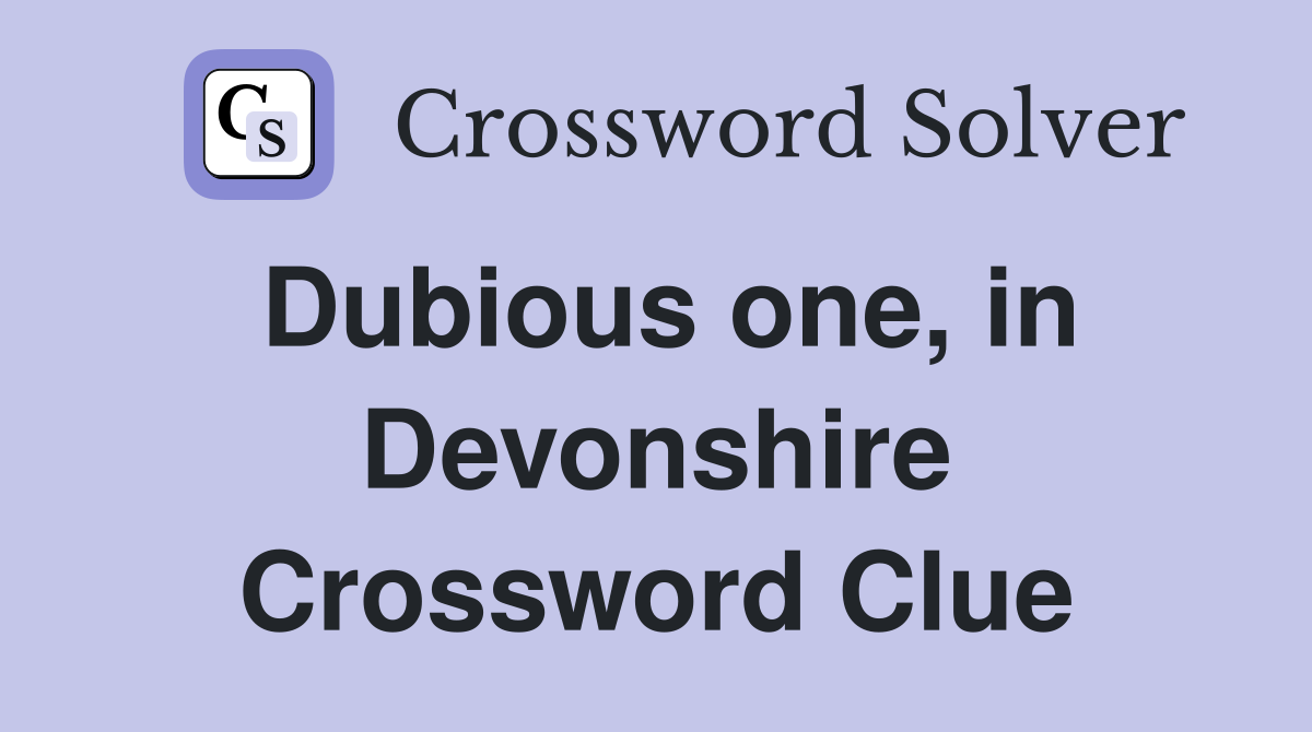 Dubious one, in Devonshire Crossword Clue