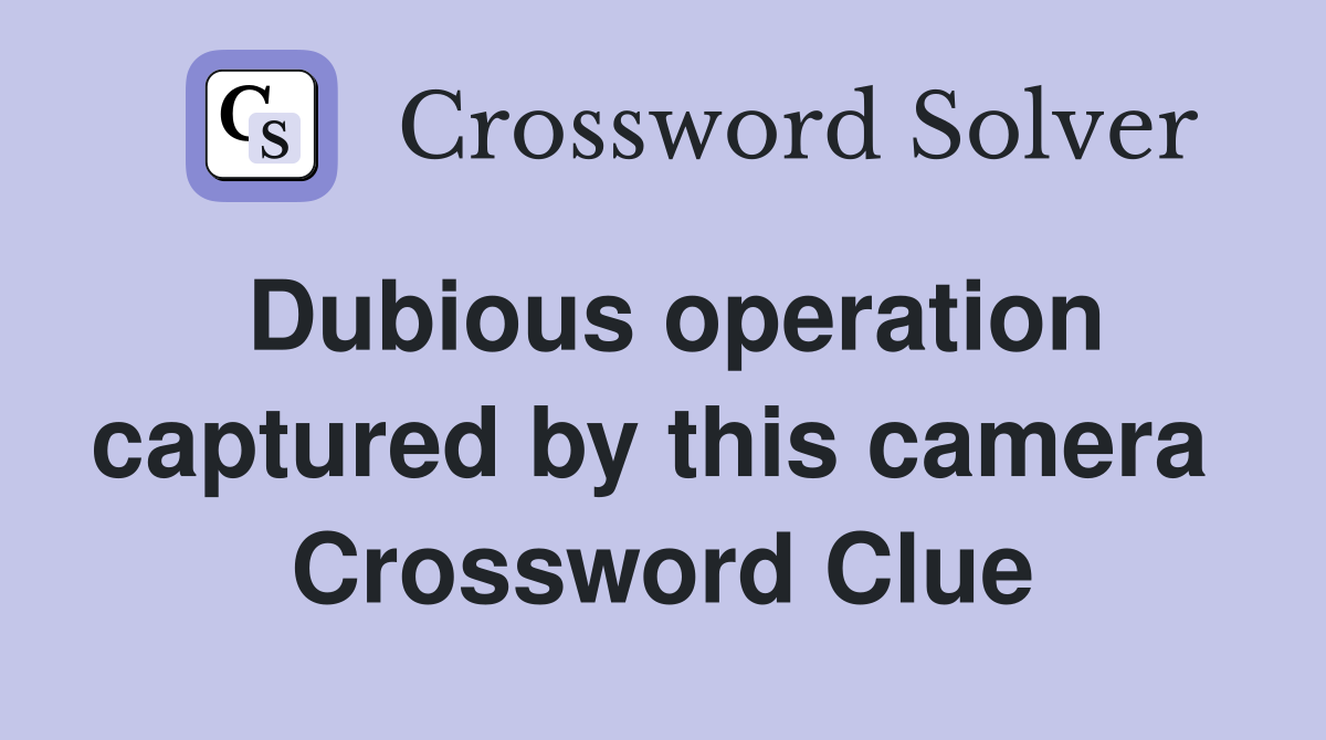 Dubious operation captured by this camera  Crossword Clue