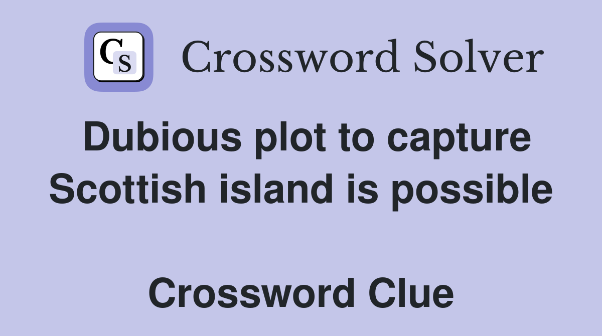 Dubious plot to capture Scottish island is possible  Crossword Clue