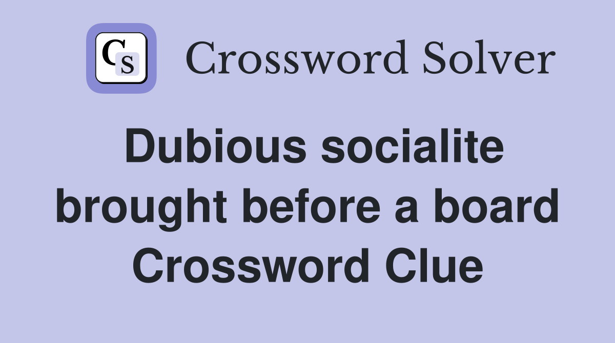 Dubious socialite brought before a board Crossword Clue