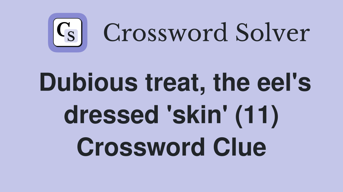 Dubious treat, the eel's dressed 'skin' (11) Crossword Clue