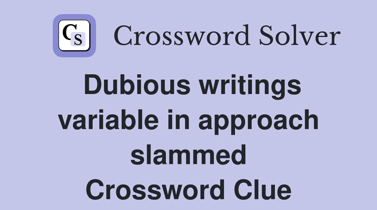 Dubious writings variable in approach slammed Crossword Clue