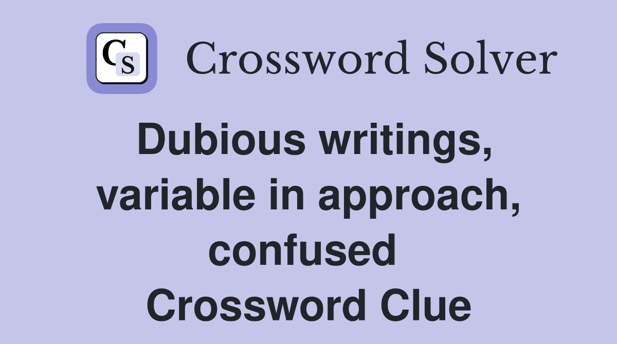 Dubious writings, variable in approach, confused  Crossword Clue