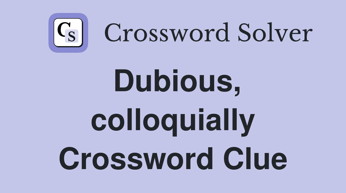 Dubious, colloquially Crossword Clue