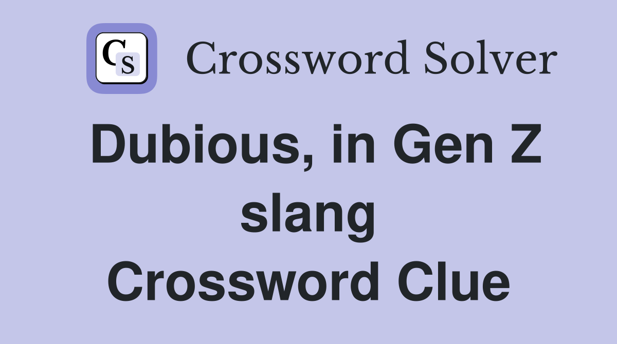 Dubious, in Gen Z slang Crossword Clue