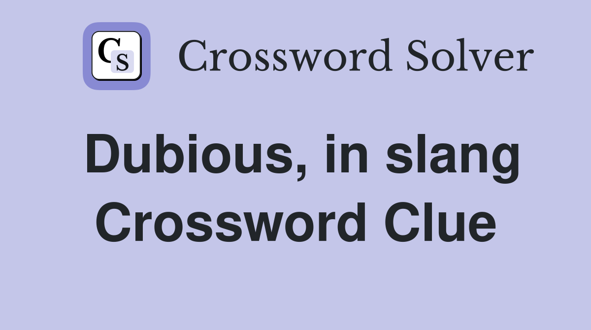 Dubious, in slang Crossword Clue