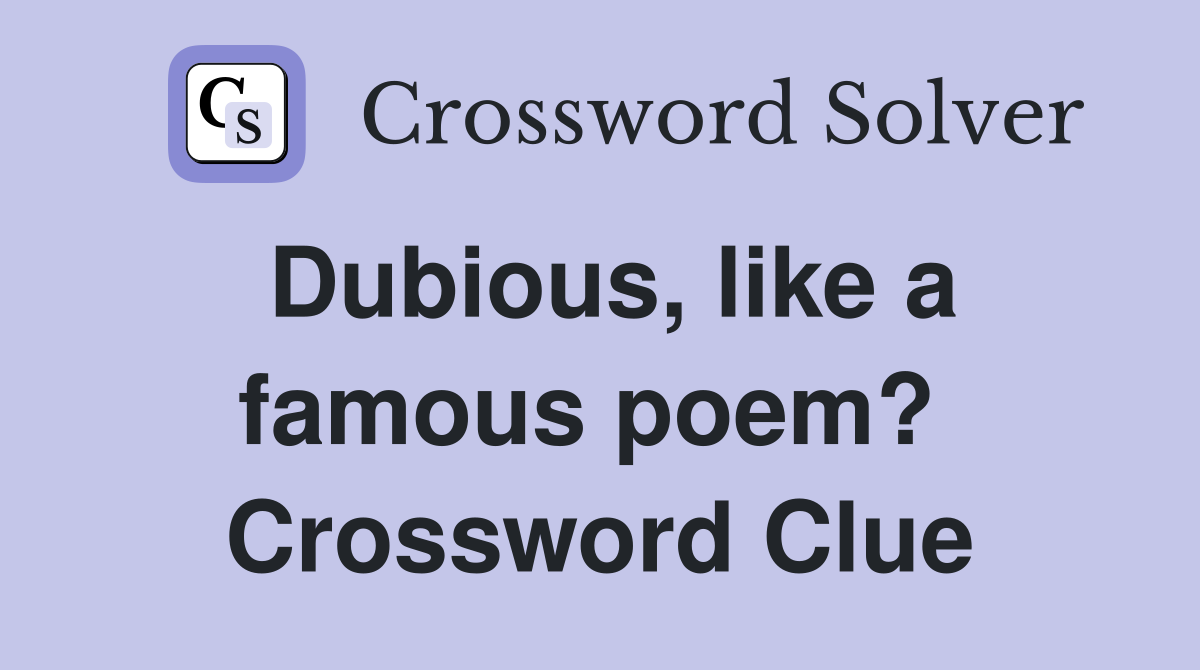Dubious, like a famous poem?  Crossword Clue
