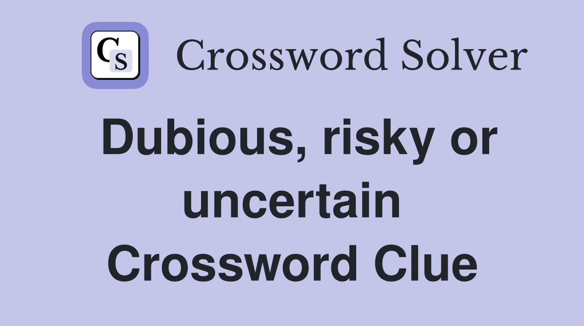 Dubious, risky or uncertain Crossword Clue