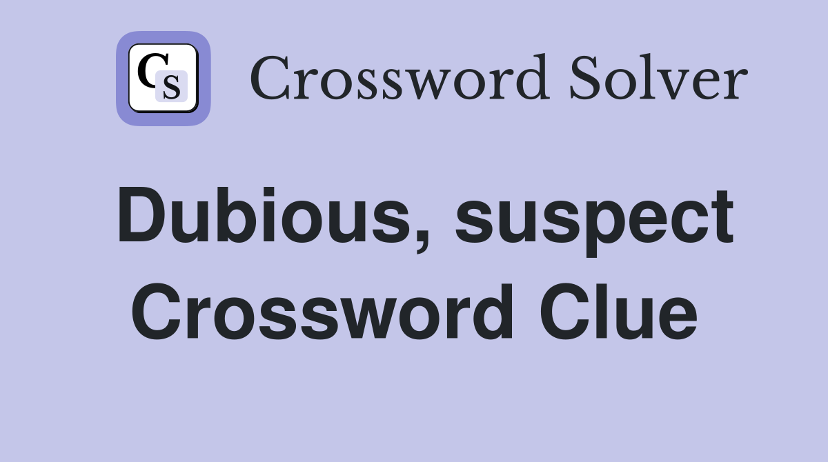 Dubious, suspect Crossword Clue