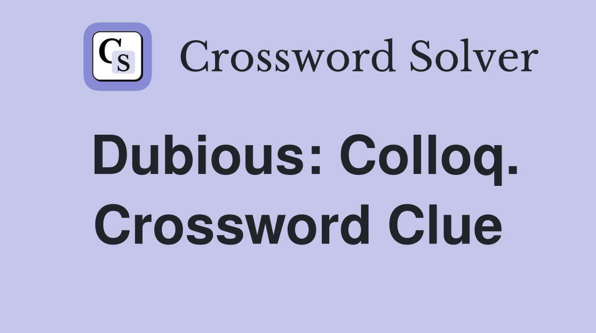 Dubious: Colloq. Crossword Clue