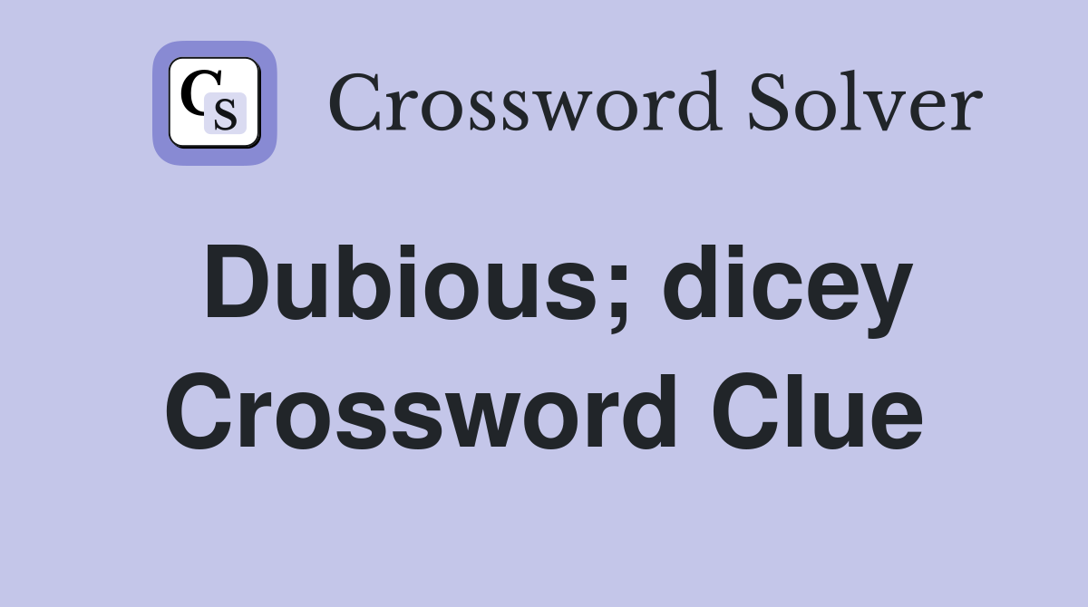 Dubious; dicey Crossword Clue