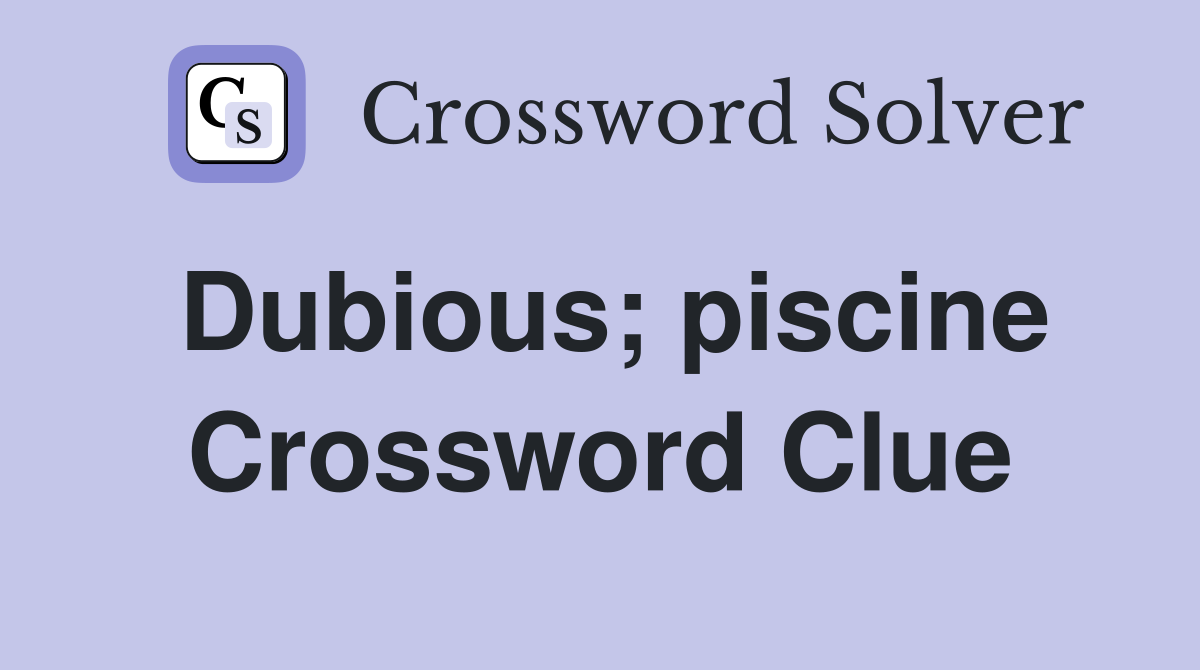 Dubious; piscine Crossword Clue