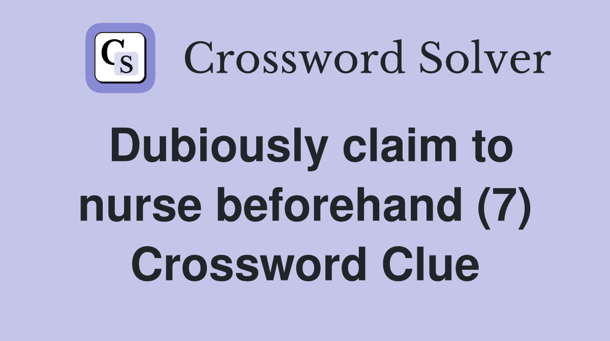 Dubiously claim to nurse beforehand (7) Crossword Clue