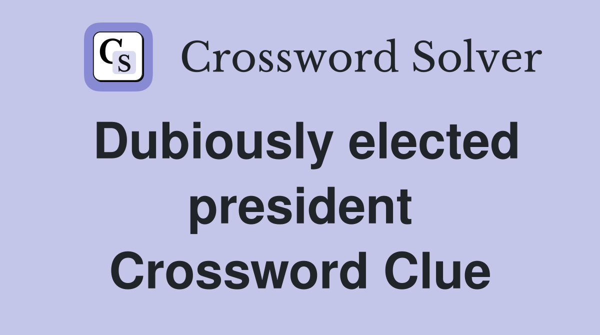 Dubiously elected president Crossword Clue