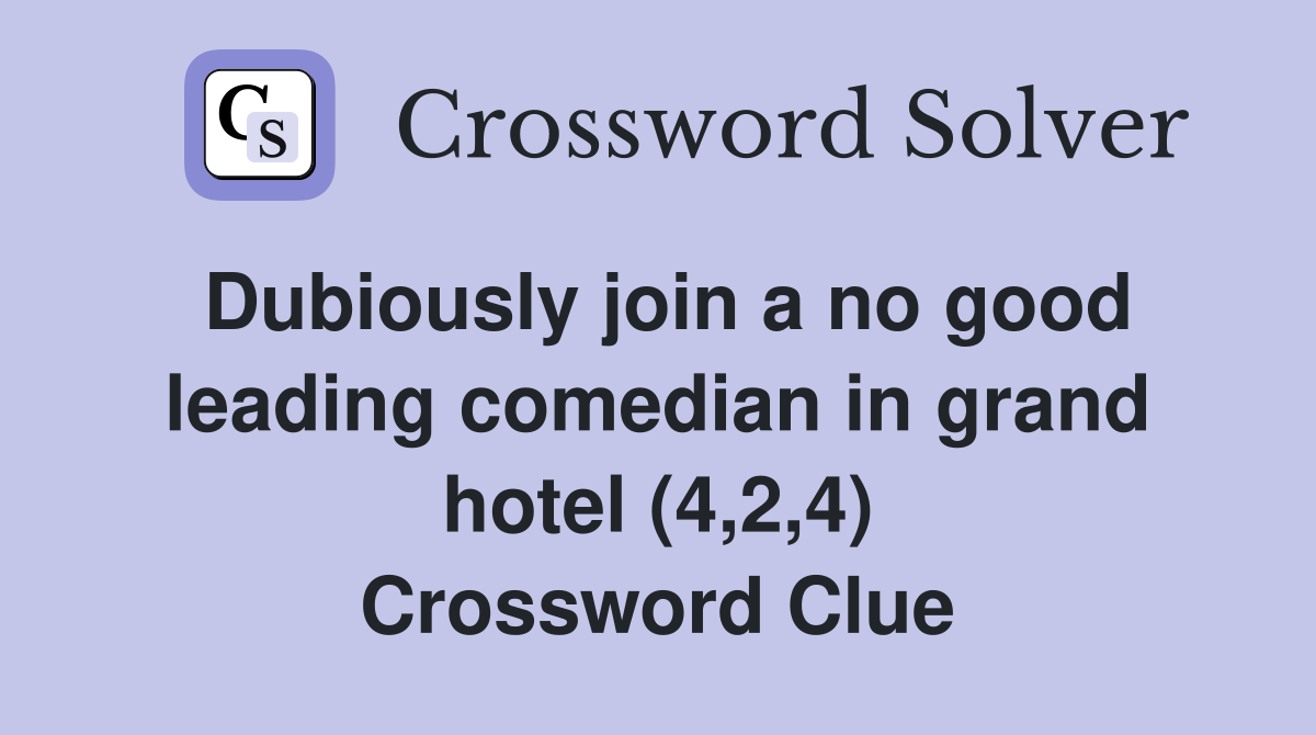 Dubiously join a no good leading comedian in grand hotel (4,2,4) Crossword Clue