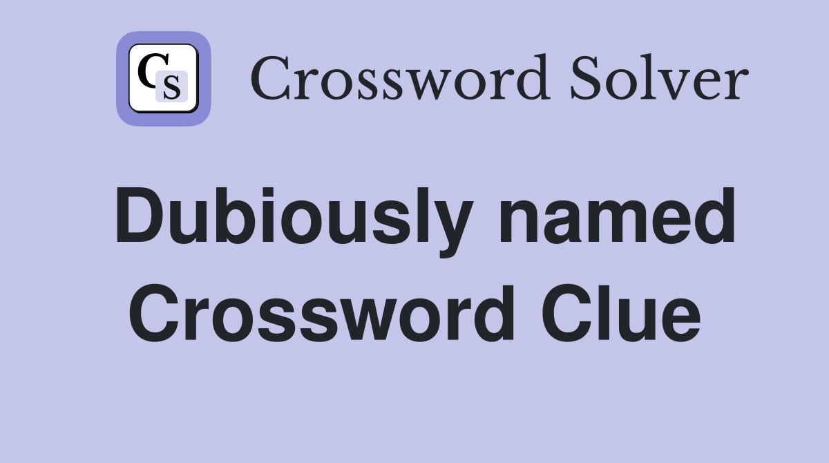 Dubiously named Crossword Clue