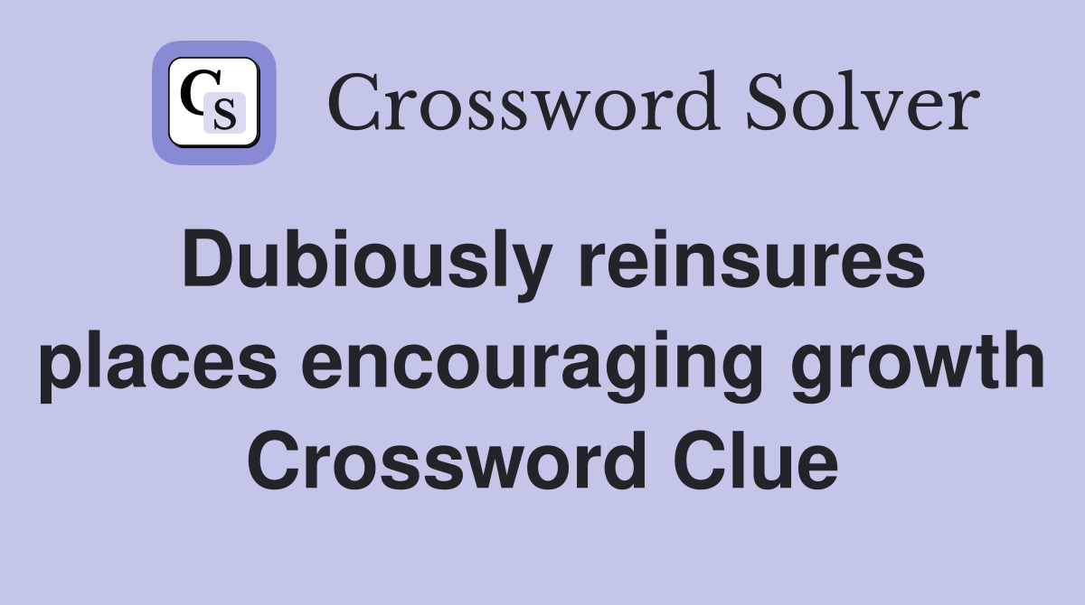 Dubiously reinsures places encouraging growth Crossword Clue