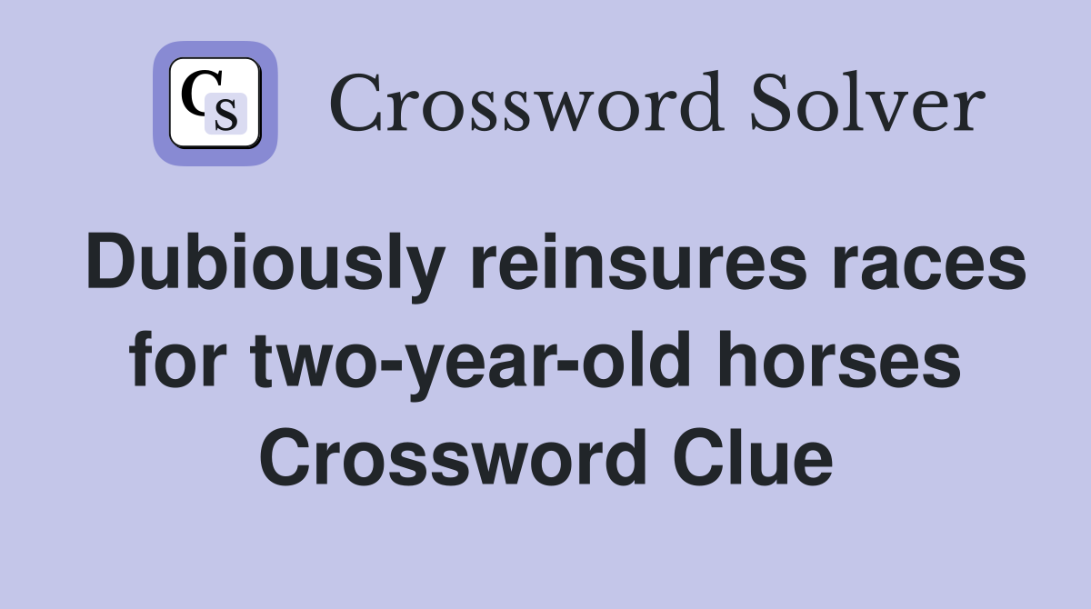Dubiously reinsures races for two-year-old horses Crossword Clue
