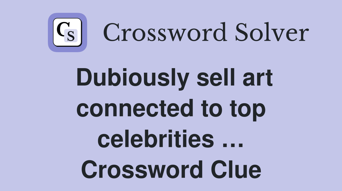 Dubiously sell art connected to top celebrities … Crossword Clue