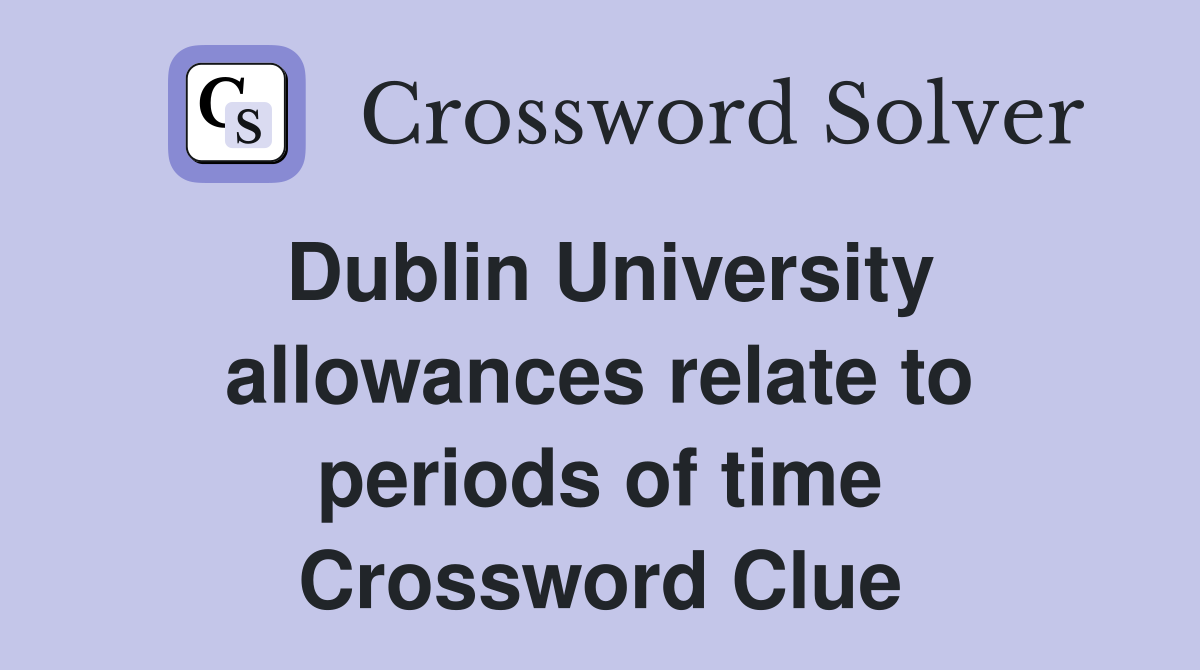 Dublin University allowances relate to periods of time Crossword Clue