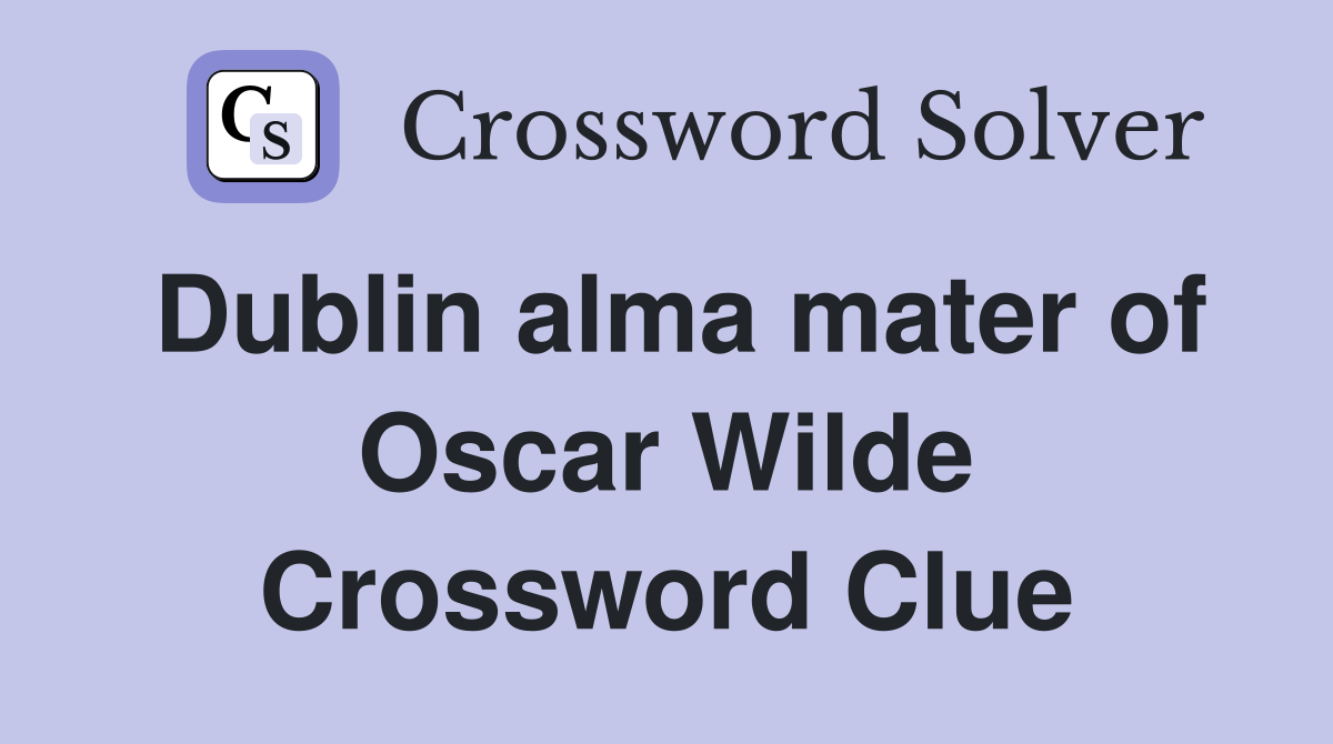 Dublin alma mater of Oscar Wilde Crossword Clue