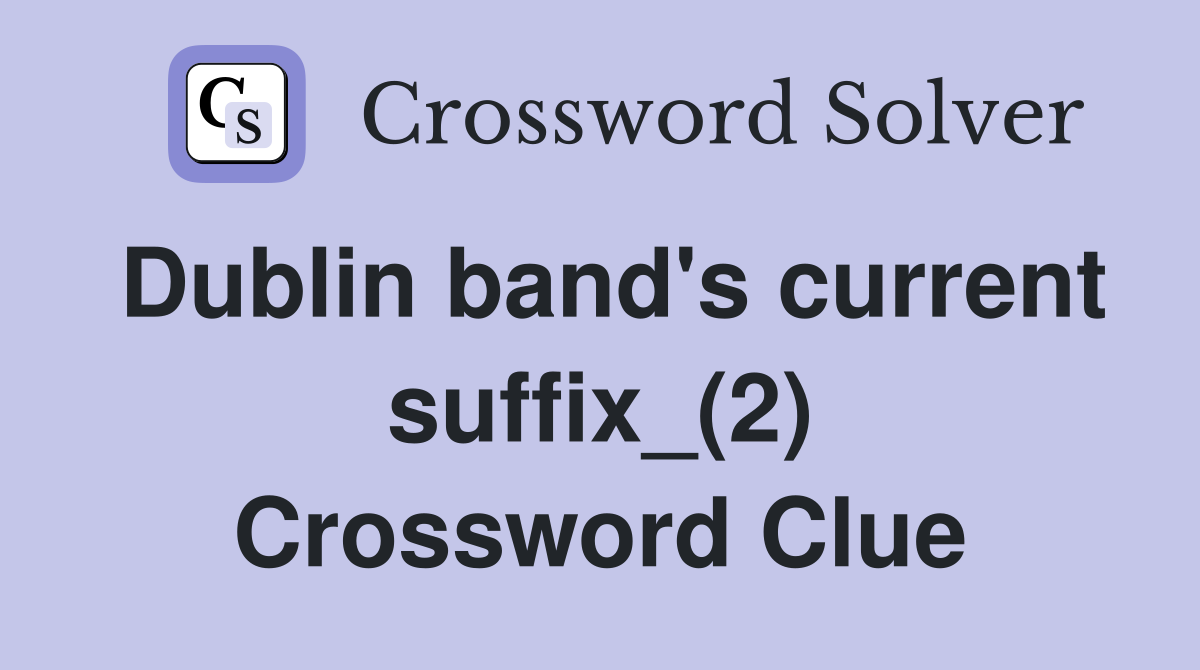Dublin band's current suffix_(2) Crossword Clue