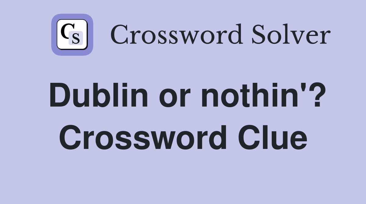 Dublin or nothin'? Crossword Clue