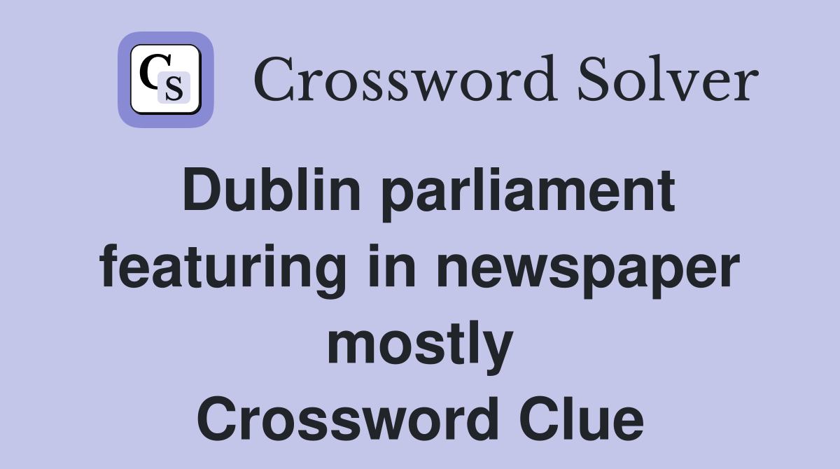 Dublin parliament featuring in newspaper mostly Crossword Clue