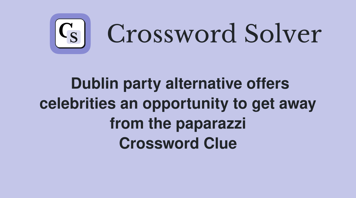 Dublin party alternative offers celebrities an opportunity to get away from the paparazzi Crossword Clue
