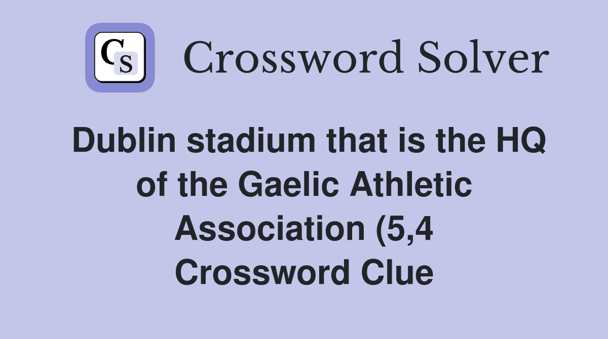 Dublin stadium that is the HQ of the Gaelic Athletic Association (5 4 Dublin stadium that is the HQ of the Gaelic Athletic Association (5 4