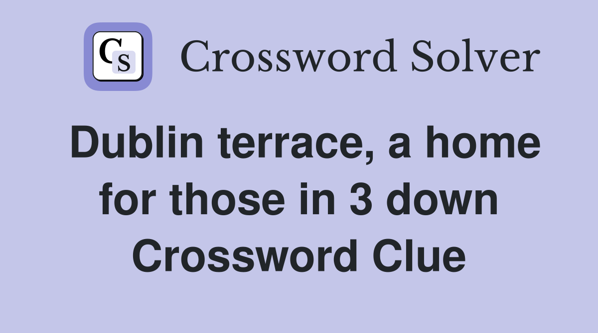 Dublin terrace, a home for those in 3 down Crossword Clue