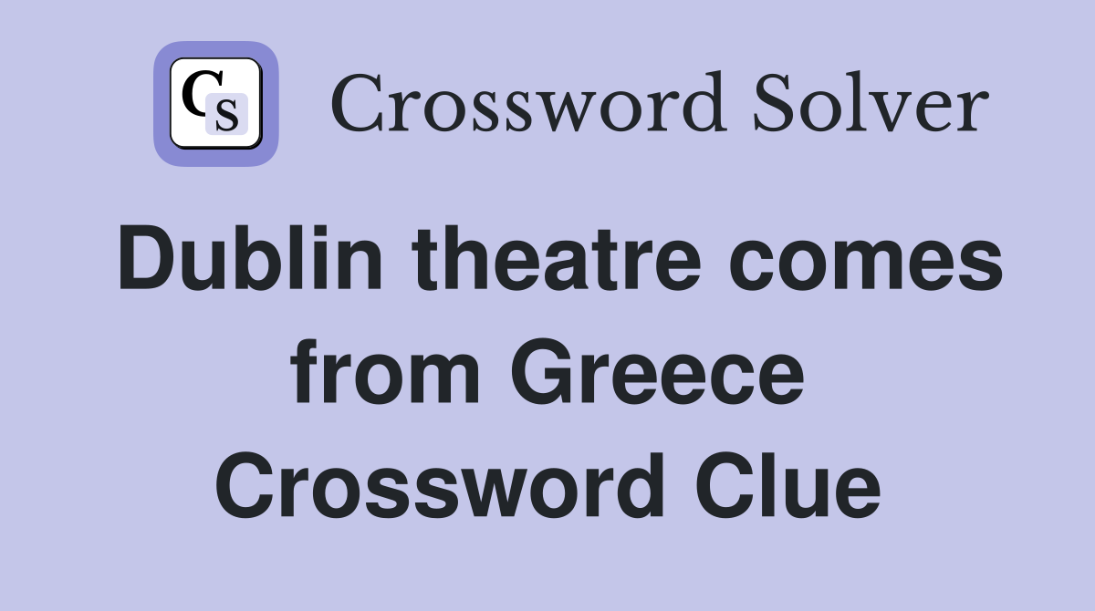 Dublin theatre comes from Greece Crossword Clue